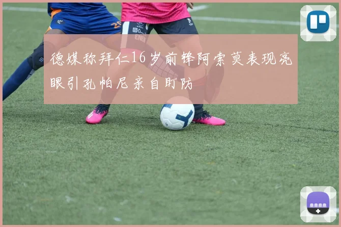 德媒称拜仁16岁前锋阿索莫表现亮眼引孔帕尼亲自盯防